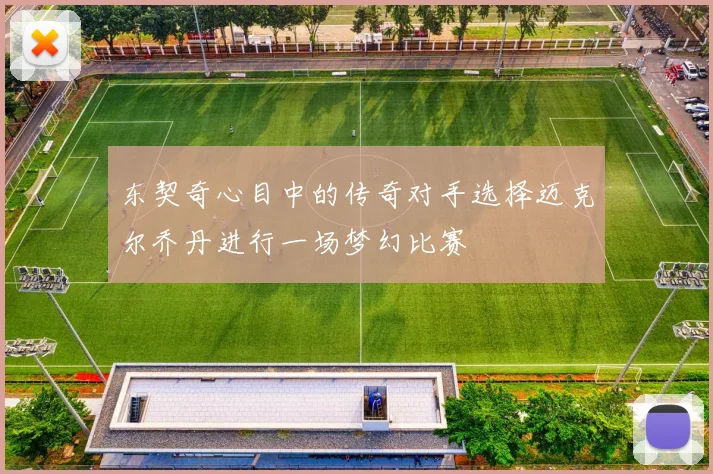 东契奇心目中的传奇对手选择迈克尔乔丹进行一场梦幻比赛